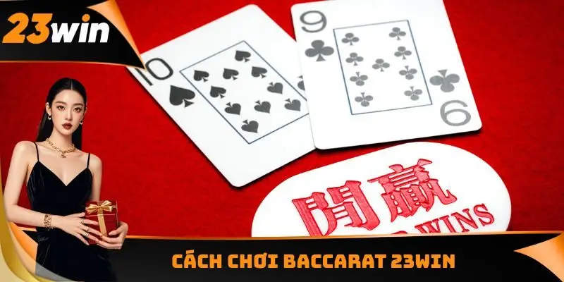 Baccarat 23WIN - Hệ Thống Săn Thưởng Tốt Nhất Hiện Nay 3 Cách chơi Baccarat 23WIN