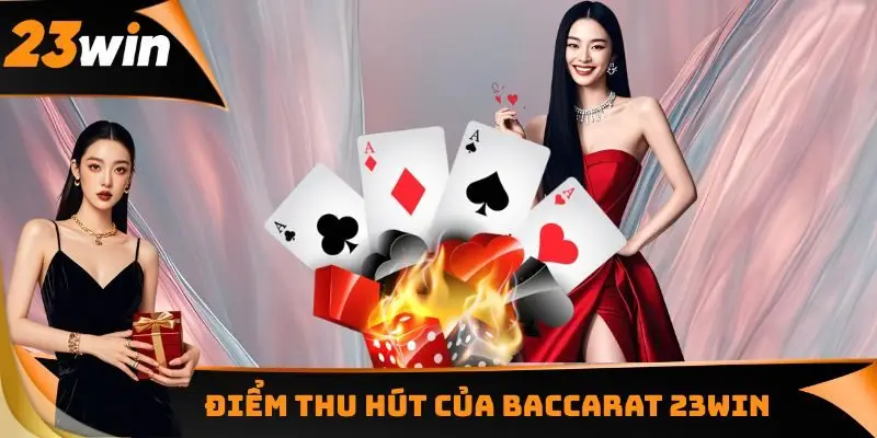 Baccarat 23WIN - Hệ Thống Săn Thưởng Tốt Nhất Hiện Nay 1 Điểm thu hút của Baccarat 23WIN